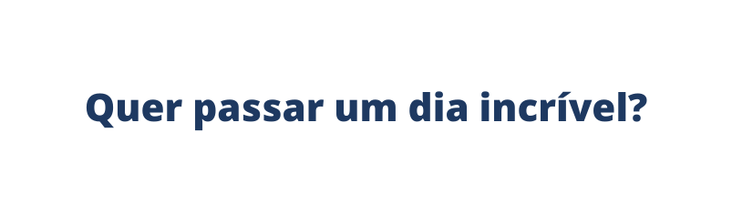 Quer passar um dia incrível